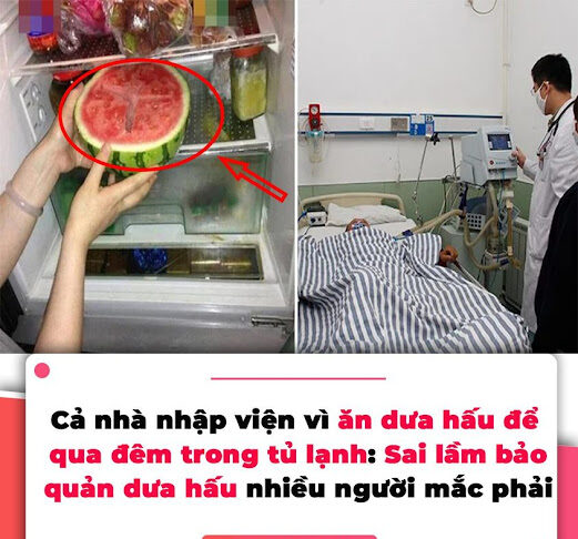 Cả nhà nhập viện vì ăn dưa hấu để qua đêm trong tủ lạnh: Sai lầm bảo quản dưa hấu nhiều người mắc phải